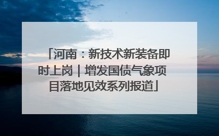 河南：新技术新装备即时上岗｜增发国债气象项目落地见效系列报道