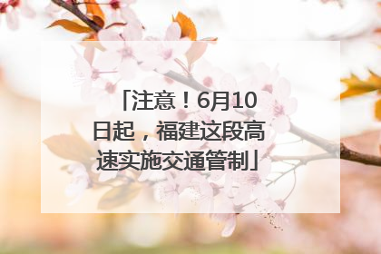 注意！6月10日起，福建这段高速实施交通管制