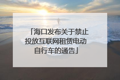 海口发布关于禁止投放互联网租赁电动自行车的通告
