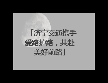 济宁交通携手爱路护路，共赴美好前路