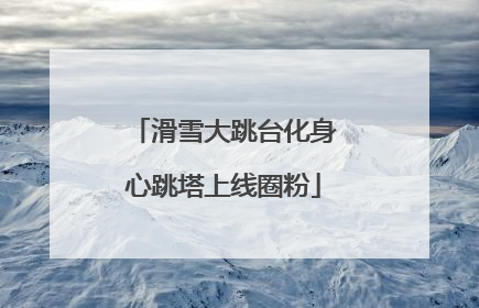 滑雪大跳台化身心跳塔上线圈粉