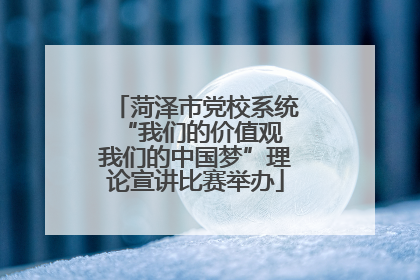 菏泽市党校系统“我们的价值观 我们的中国梦”理论宣讲比赛举办