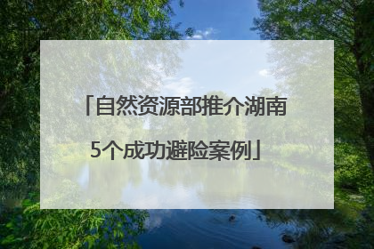 自然资源部推介湖南5个成功避险案例