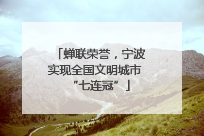 蝉联荣誉，宁波实现全国文明城市“七连冠”
