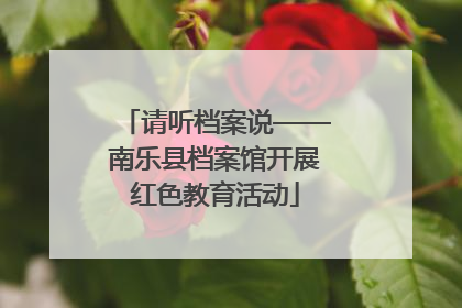 请听档案说——南乐县档案馆开展红色教育活动