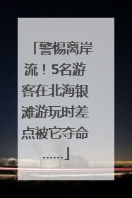 警惕离岸流！5名游客在北海银滩游玩时差点被它夺命……