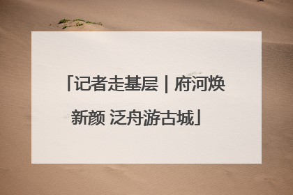 记者走基层｜府河焕新颜 泛舟游古城