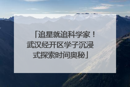 追星就追科学家！武汉经开区学子沉浸式探索时间奥秘