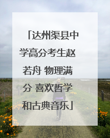达州渠县中学高分考生赵若舟 物理满分 喜欢哲学和古典音乐