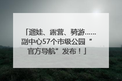 遛娃、露营、骑游……副中心57个市级公园“官方导航”发布！