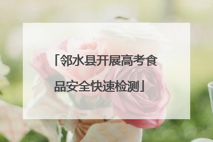 邻水县开展高考食品安全快速检测