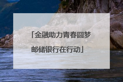金融助力青春圆梦邮储银行在行动