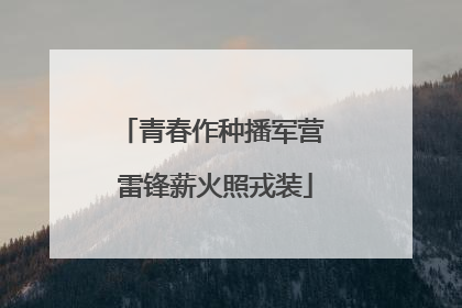 青春作种播军营 雷锋薪火照戎装