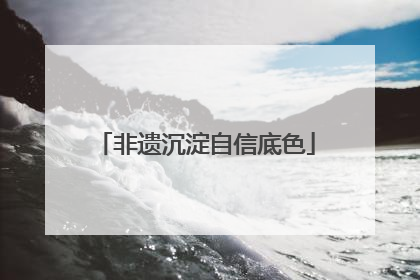 非遗沉淀自信底色