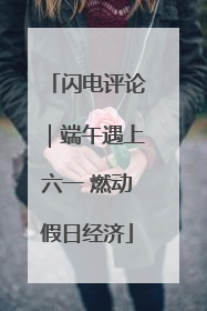 闪电评论｜端午遇上六一 燃动假日经济