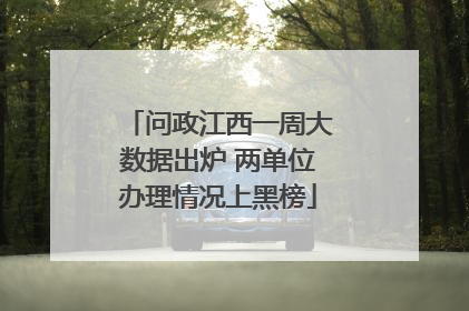 问政江西一周大数据出炉 两单位办理情况上黑榜
