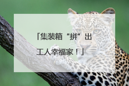 集装箱“拼”出工人幸福家！
