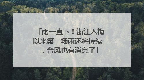 雨一直下！浙江入梅以来第一场雨还将持续，台风也有消息了