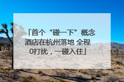 首个“碰一下”概念酒店在杭州落地 全程0打扰，一碰入住