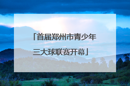 首届郑州市青少年三大球联赛开幕