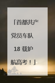 首都共产党员车队 18 载护航高考！