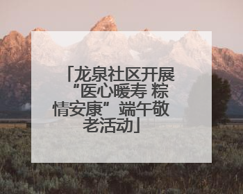 龙泉社区开展“医心暖寿 粽情安康”端午敬老活动