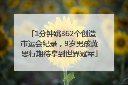 1分钟跳362个创造市运会纪录，9岁男孩黄思行期待拿到世界冠军