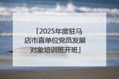 2025年度驻马店市直单位党员发展对象培训班开班