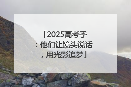 2025高考季：他们让镜头说话，用光影追梦