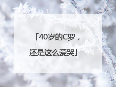 40岁的C罗，还是这么爱哭
