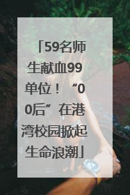 59名师生献血99单位！“00后”在港湾校园掀起生命浪潮