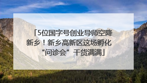5位国字号创业导师空降新乡！新乡高新区这场孵化“问诊会”干货满满