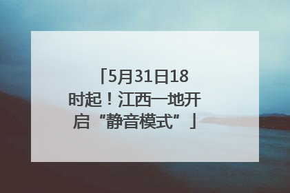 5月31日18时起！江西一地开启“静音模式”