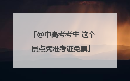 @中高考考生 这个景点凭准考证免票
